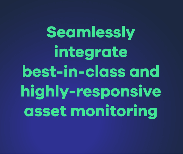 Seamlessly integrate best-in-class and highly-responsive asset monitoring