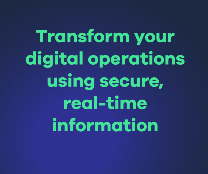 Transform your digital operations using secure, real-time information